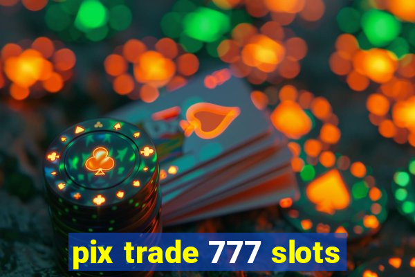 pix trade 777 slots